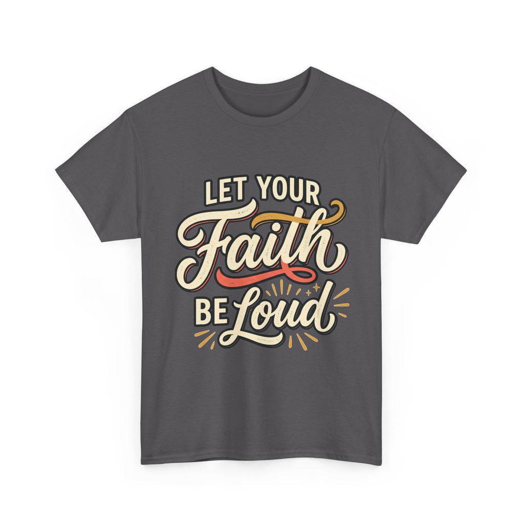 Let Your Faith Be Loud T-Shirt — Inspirational Christian Graphic Tee