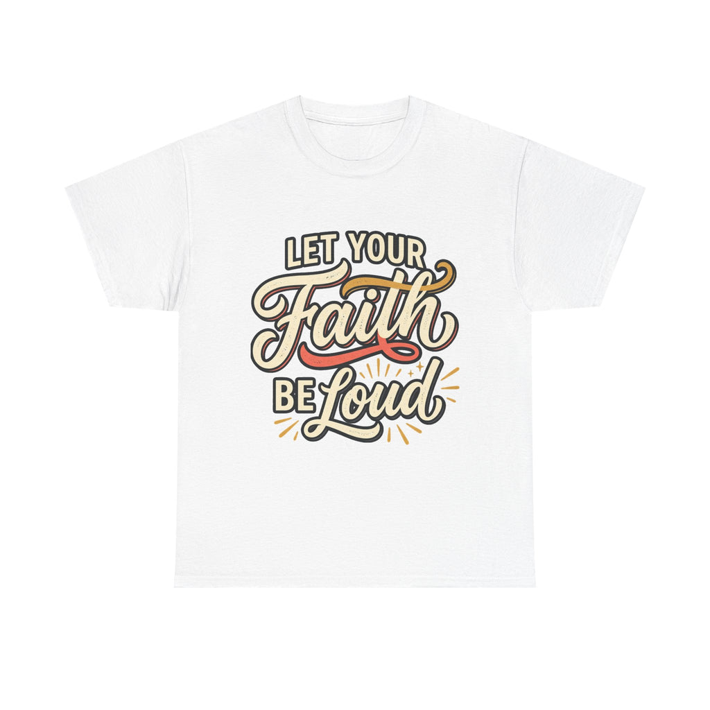 Let Your Faith Be Loud T-Shirt — Inspirational Christian Graphic Tee