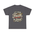 Let Your Faith Be Loud T-Shirt — Inspirational Christian Graphic Tee