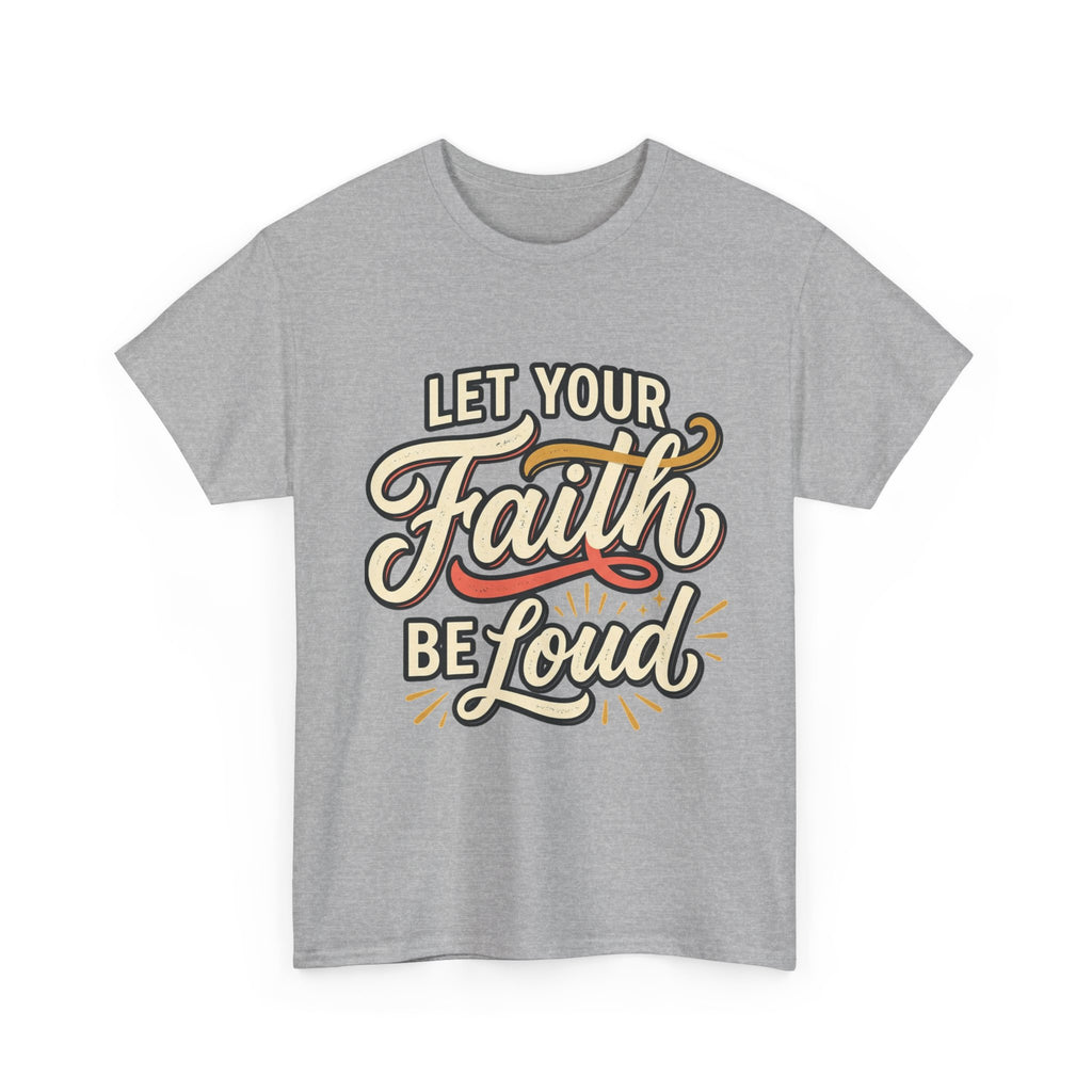 Let Your Faith Be Loud T-Shirt — Inspirational Christian Graphic Tee